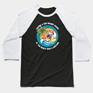 Having A Dog Named Shark At The Beach Was A Mistake Baseball T-Shirt